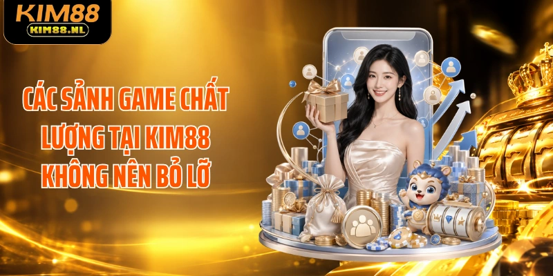 Các sảnh game chất lượng tại KIM88 không nên bỏ lỡ