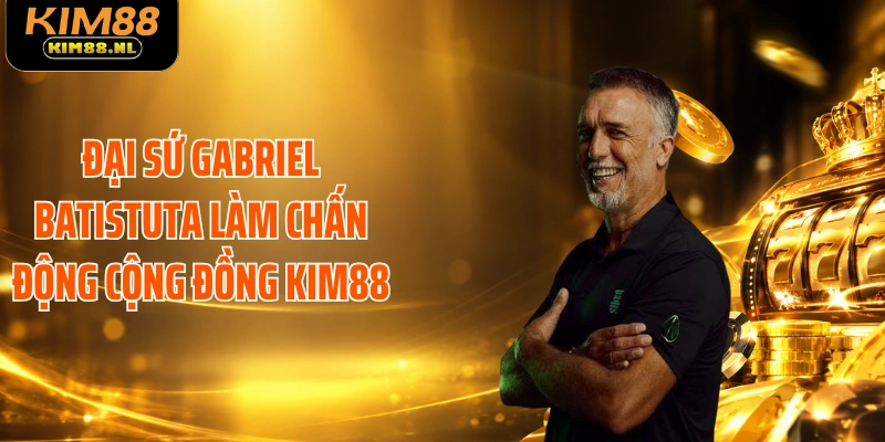  Đại sứ Gabriel Batistuta làm chấn động cộng đồng KIM88