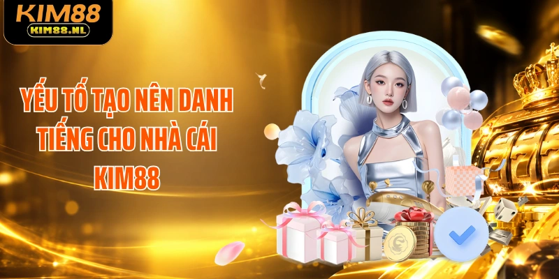 Yếu tố tạo nên danh tiếng cho nhà cái KIM88